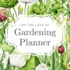 For the Love of Gardening Planner